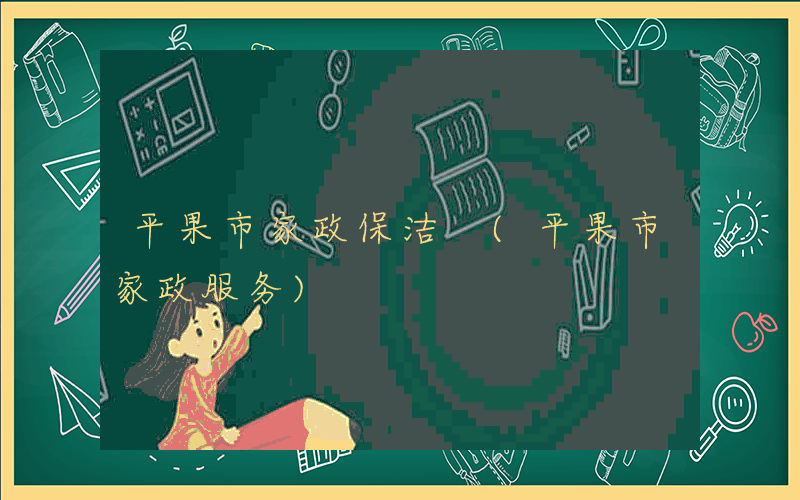 平果市家政保洁 (平果市家政服务)